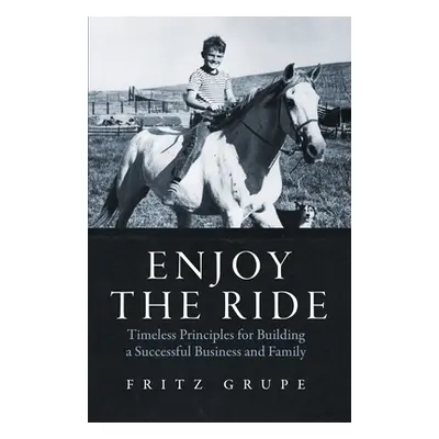 "Enjoy the Ride: Timeless Principles for Building a Successful Business and Family" - "" ("Grupe