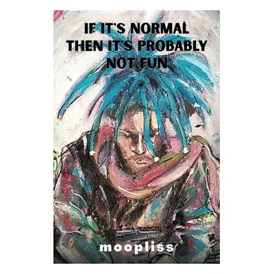 "If It's Normal It's Probably Not Fun" - "" ("Moopliss")