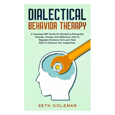 "Dialectical Behavior Therapy: A Complete DBT Guide for Borderline Personality Disorder, Anxiety