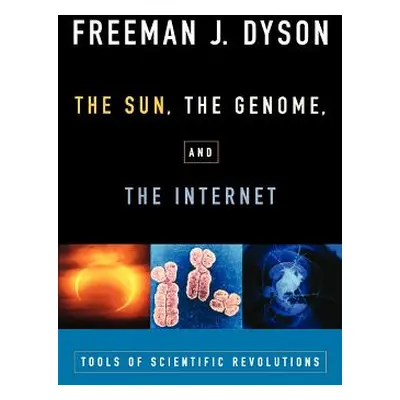 "The Sun, the Genome, and the Internet: Tools of Scientific Revolutions" - "" ("Dyson Freeman J.