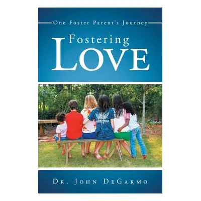 "Fostering Love: One Foster Parent's Journey" - "" ("Degarmo John")