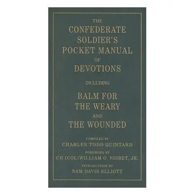 "The Confederate Soldier's Pocket Manual of Devotions: Including Balm for the Weary and the Woun