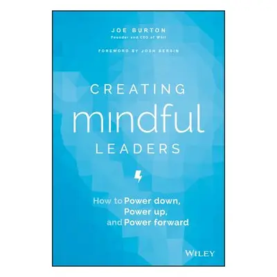 "Creating Mindful Leaders: How to Power Down, Power Up, and Power Forward" - "" ("Burton Joe")