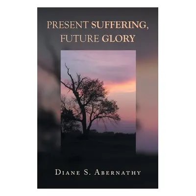 "Present Suffering, Future Glory" - "" ("Abernathy Diane S.")