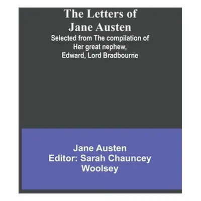 "The Letters of Jane Austen;Selected from the compilation of her great nephew, Edward, Lord Brad