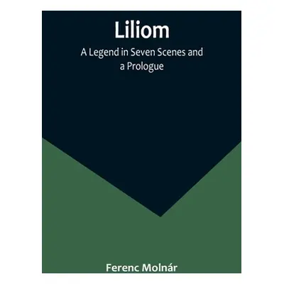 "Liliom: A Legend in Seven Scenes and a Prologue" - "" ("Molnr Ferenc")