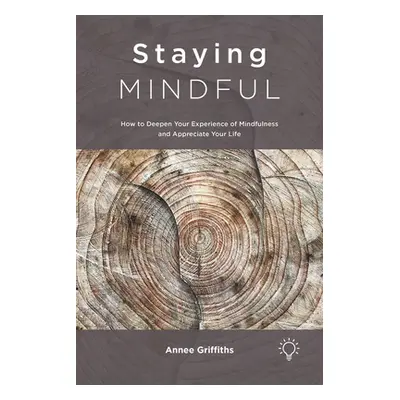 "Staying Mindful: How to Deepen Your Experience of Mindfulness and Appreciate Your Life" - "" ("