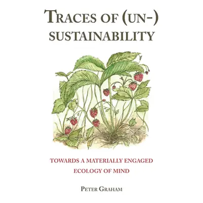 "Traces of (Un-) Sustainability; Towards a Materially Engaged Ecology of Mind" - "" ("Graham Pet