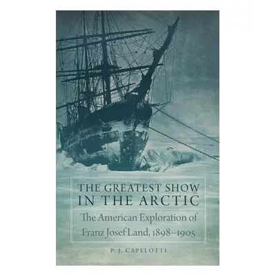 "The Greatest Show in the Arctic, Volume 82: The American Exploration of Franz Josef Land, 1898-