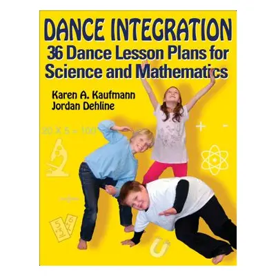 "Dance Integration: 36 Dance Lesson Plans for Science and Mathematics" - "" ("Kaufmann Karen A."