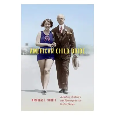 "American Child Bride: A History of Minors and Marriage in the United States" - "" ("Syrett Nich