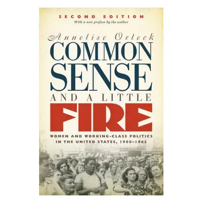 "Common Sense and a Little Fire: Women and Working-Class Politics in the United States, 1900-196