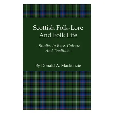 "Scottish Folk-Lore And Folk Life - Studies In Race, Culture And Tradition" - "" ("MacKenzie Don