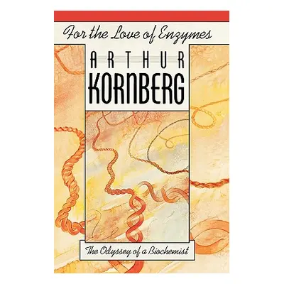 "For the Love of Enzymes: The Odyssey of a Biochemist" - "" ("Kornberg Arthur")