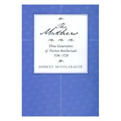 "The Mathers: Three Generations of Puritan Intellectuals, 1596a 1728" - "" ("Middlekauff Robert"
