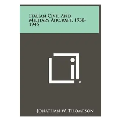 "Italian Civil And Military Aircraft, 1930-1945" - "" ("Thompson Jonathan W.")