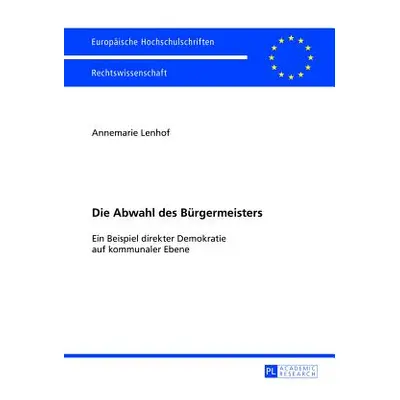 "Die Abwahl Des Buergermeisters: Ein Beispiel Direkter Demokratie Auf Kommunaler Ebene" - "" ("L