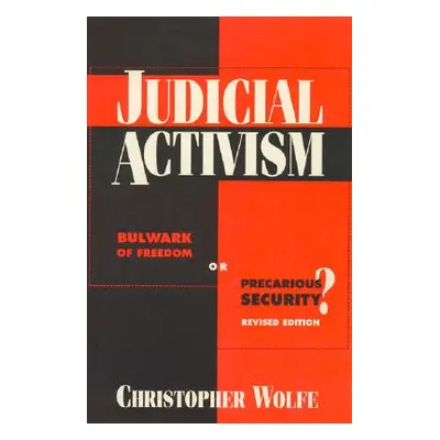 "Judicial Activism: Bulwark of Freedom or Precarious Security?, Second Edition" - "" ("Wolfe Chr