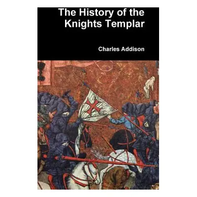 "The History of the Knights Templar" - "" ("Addison Charles")