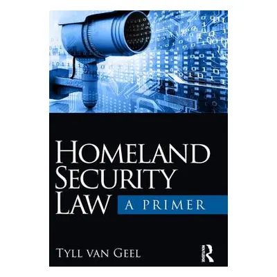 "Homeland Security Law: A Primer" - "" ("Van Geel Tyll")