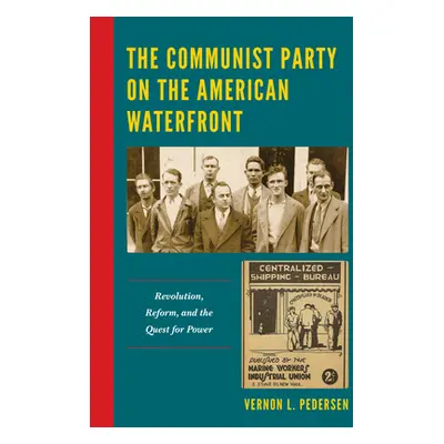 "The Communist Party on the American Waterfront: Revolution, Reform, and the Quest for Power" - 