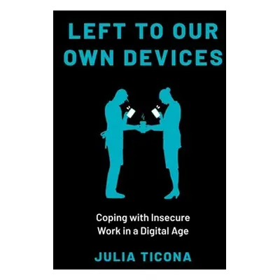 "Left to Our Own Devices: Coping with Insecure Work in a Digital Age" - "" ("Ticona Julia")