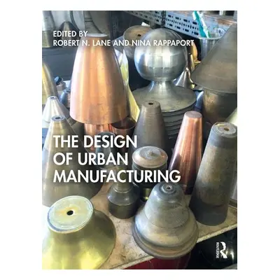 "The Design of Urban Manufacturing" - "" ("Lane Robert N.")