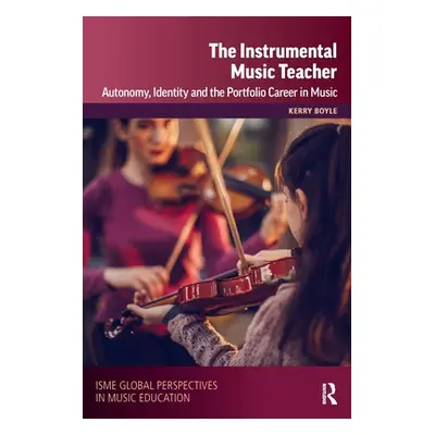 "The Instrumental Music Teacher: Autonomy, Identity and the Portfolio Career in Music" - "" ("Bo