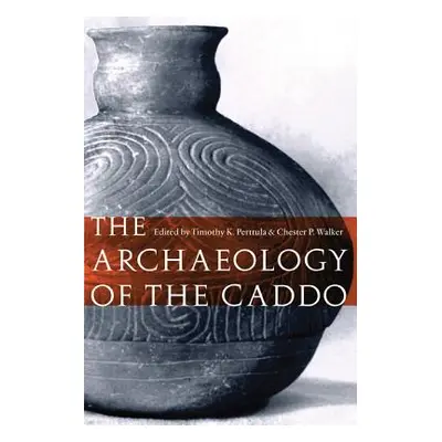 "The Archaeology of the Caddo" - "" ("Perttula Timothy K.")