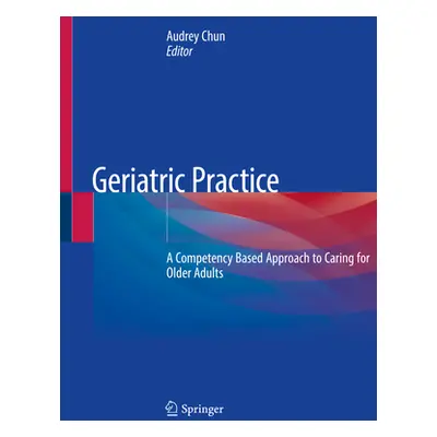 "Geriatric Practice: A Competency Based Approach to Caring for Older Adults" - "" ("Chun Audrey"