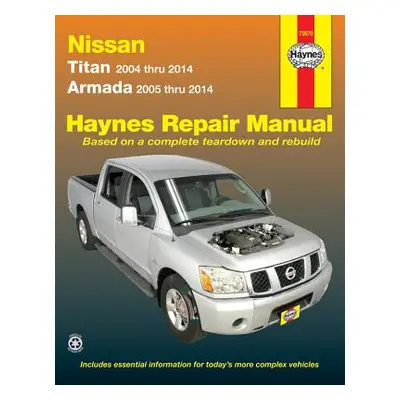 "Nissan Titan 2004 Thru 2014 & Armada 2005 Thru 2014 Haynes Repair Manual: Titan 2004 Thru 2014,