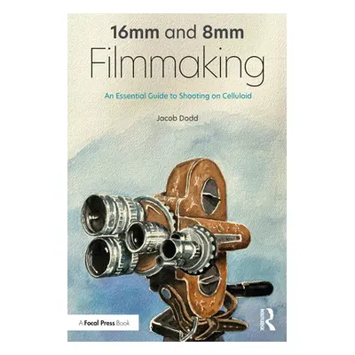 "16mm and 8mm Filmmaking: An Essential Guide to Shooting on Celluloid" - "" ("Dodd Jacob")