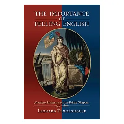 "The Importance of Feeling English: American Literature and the British Diaspora, 1750-1850" - "