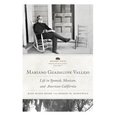 "Mariano Guadalupe Vallejo: Life in Spanish, Mexican, and American California Volume 7" - "" ("B