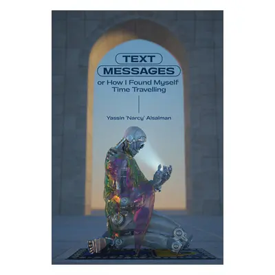 "Text Messages: Or How I Found Myself Time Traveling" - "" ("Alsalman Yassin")