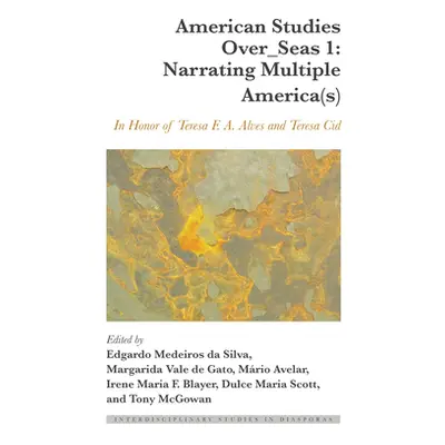 "American Studies Over_seas 1: Narrating Multiple America(s): In Honor of Teresa F. A. Alves and