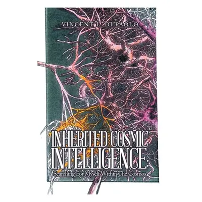 "Inherited Cosmic Intelligence: Searching for Myself Within the Cosmos" - "" ("Di Paolo Vincent 