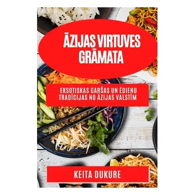 "Āzijas virtuves grāmata: Eksotiskas garsas un ēdienu tradīcijas no Āzijas valstīm" - "" ("Dukur