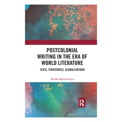 "Postcolonial Writing in the Era of World Literature: Texts, Territories, Globalizations" - "" (