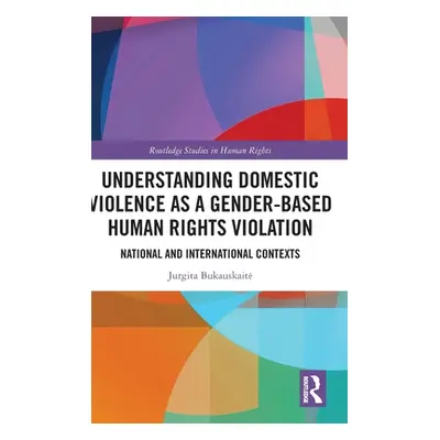 "Understanding Domestic Violence as a Gender-based Human Rights Violation: National and Internat