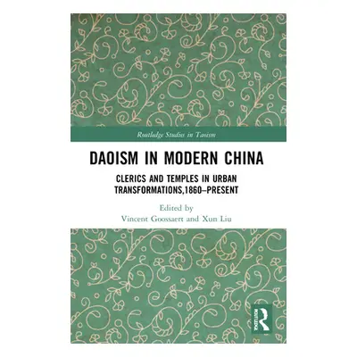 "Daoism in Modern China: Clerics and Temples in Urban Transformations,1860-Present" - "" ("Gooss