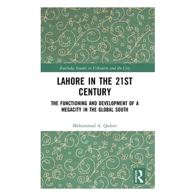 "Lahore in the 21st Century: The Functioning and Development of a Megacity in the Global South" 