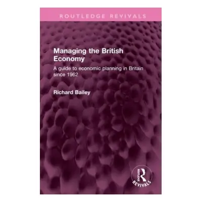 "Managing the British Economy: A Guide to Economic Planning in Britain Since 1962" - "" ("Bailey