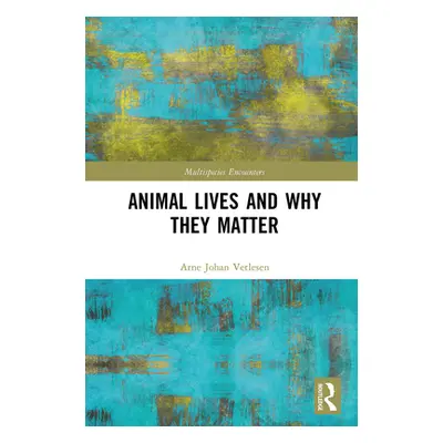 "Animal Lives and Why They Matter" - "" ("Vetlesen Arne Johan")