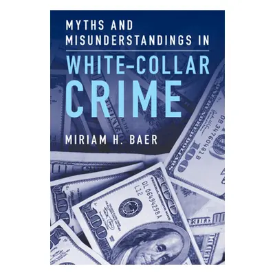 "Myths and Misunderstandings in White-Collar Crime" - "" ("Baer Miriam H.")