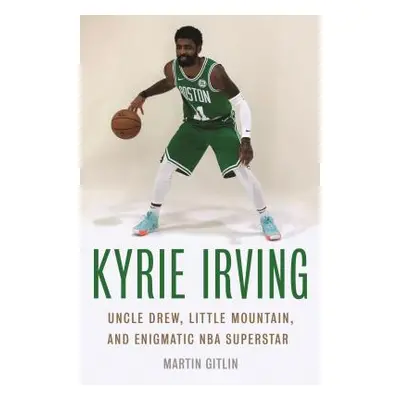 "Kyrie Irving: Uncle Drew, Little Mountain, and Enigmatic NBA Superstar" - "" ("Gitlin Martin")