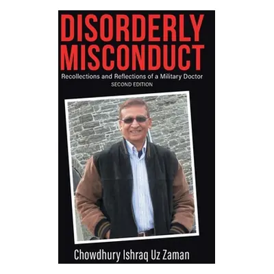 "Disorderly Misconduct: Recollections and Reflections of a Military Doctor" - "" ("Zaman Chowdhu