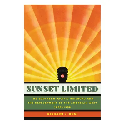 "Sunset Limited: The Southern Pacific Railroad and the Development of the American West, 1850-19