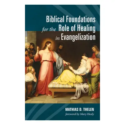 "Biblical Foundations for the Role of Healing in Evangelization" - "" ("Thelen Mathias D.")