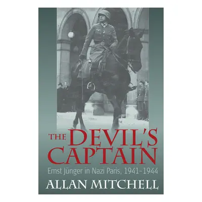 "The Devil's Captain: Ernst Jnger in Nazi Paris, 1941-1944" - "" ("Mitchell Allan")